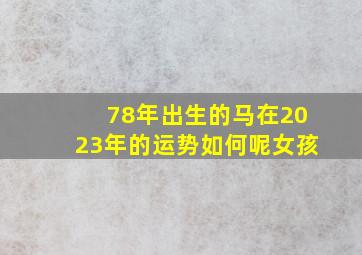 78年出生的马在2023年的运势如何呢女孩