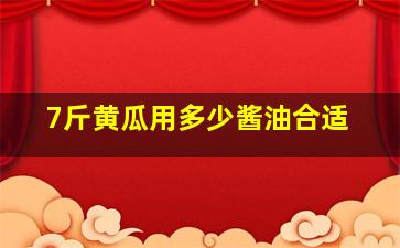 7斤黄瓜用多少酱油合适