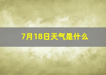 7月18日天气是什么