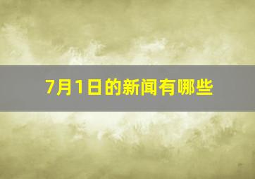 7月1日的新闻有哪些