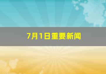 7月1日重要新闻