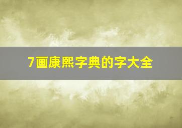 7画康熙字典的字大全