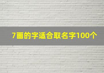 7画的字适合取名字100个