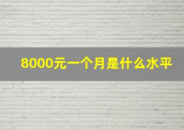 8000元一个月是什么水平