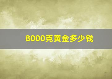 8000克黄金多少钱