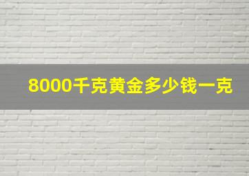 8000千克黄金多少钱一克