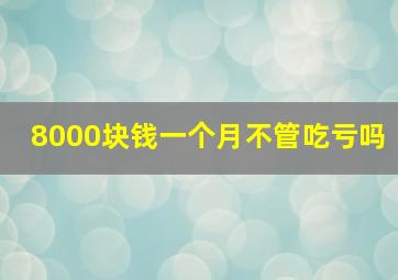 8000块钱一个月不管吃亏吗