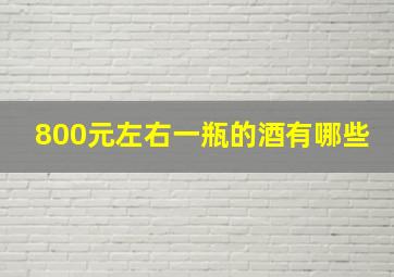 800元左右一瓶的酒有哪些