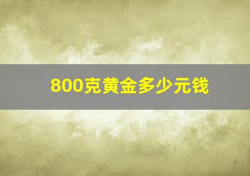 800克黄金多少元钱