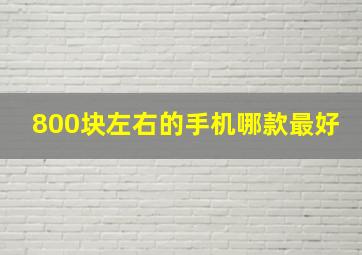 800块左右的手机哪款最好