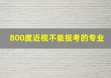 800度近视不能报考的专业