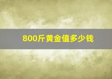 800斤黄金值多少钱