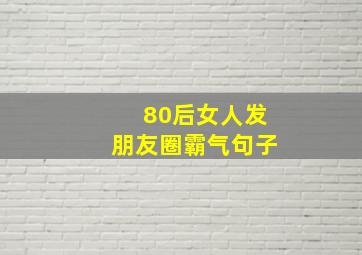 80后女人发朋友圈霸气句子