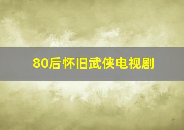 80后怀旧武侠电视剧