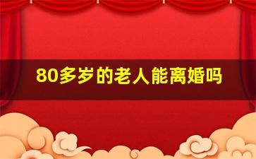 80多岁的老人能离婚吗