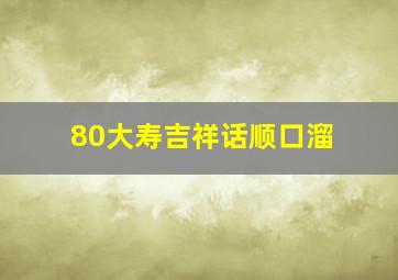 80大寿吉祥话顺口溜