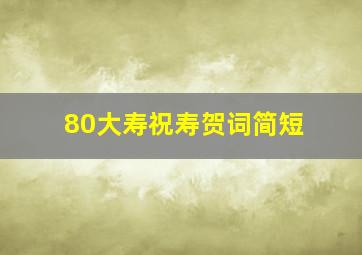 80大寿祝寿贺词简短