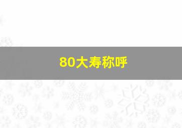 80大寿称呼