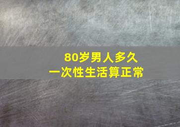 80岁男人多久一次性生活算正常