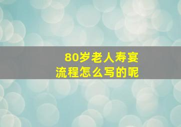 80岁老人寿宴流程怎么写的呢