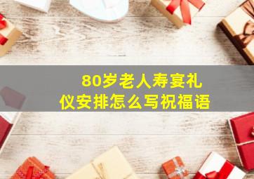 80岁老人寿宴礼仪安排怎么写祝福语