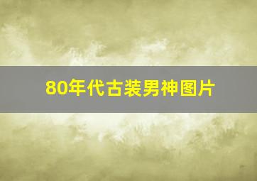 80年代古装男神图片