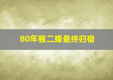 80年猴二婚最终归宿