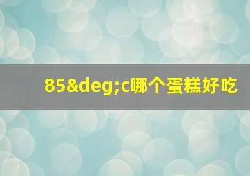 85°c哪个蛋糕好吃