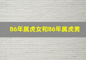 86年属虎女和86年属虎男