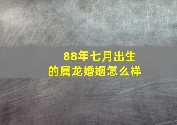 88年七月出生的属龙婚姻怎么样