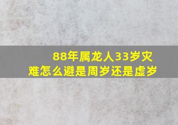 88年属龙人33岁灾难怎么避是周岁还是虚岁