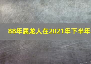 88年属龙人在2021年下半年