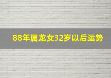 88年属龙女32岁以后运势