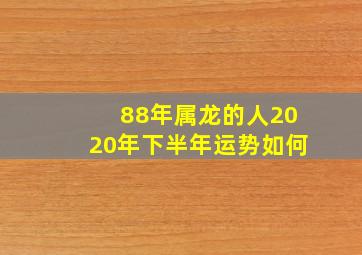 88年属龙的人2020年下半年运势如何