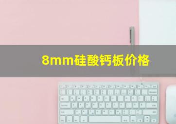 8mm硅酸钙板价格