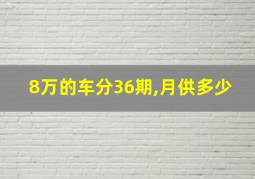 8万的车分36期,月供多少