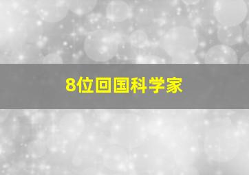 8位回国科学家