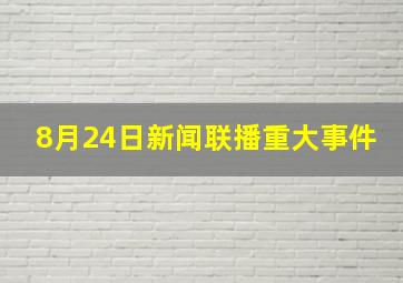 8月24日新闻联播重大事件