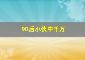 90后小伙中千万