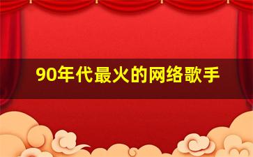 90年代最火的网络歌手