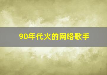 90年代火的网络歌手