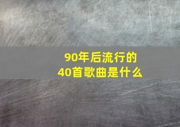 90年后流行的40首歌曲是什么