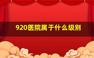 920医院属于什么级别