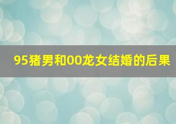 95猪男和00龙女结婚的后果