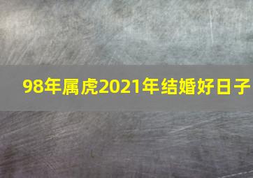 98年属虎2021年结婚好日子