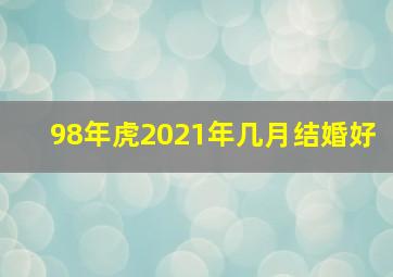 98年虎2021年几月结婚好