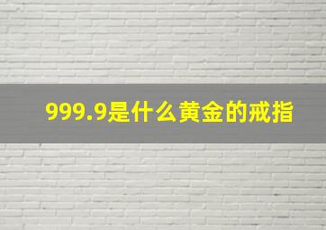 999.9是什么黄金的戒指