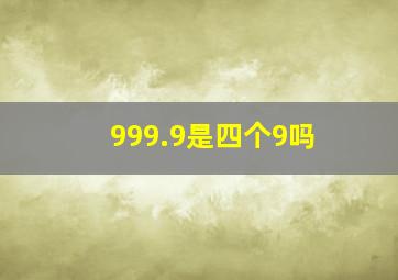 999.9是四个9吗