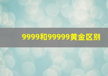 9999和99999黄金区别