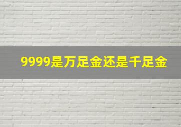 9999是万足金还是千足金